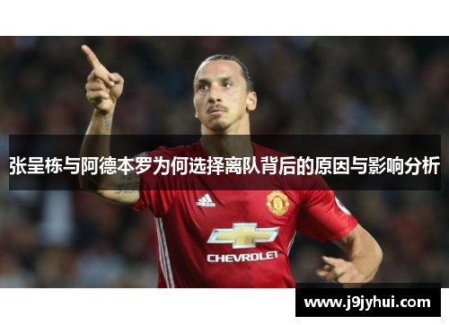 张呈栋与阿德本罗为何选择离队背后的原因与影响分析