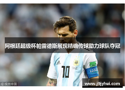 阿根廷超级杯帕雷德斯展现精确传球助力球队夺冠