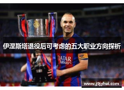 伊涅斯塔退役后可考虑的五大职业方向探析