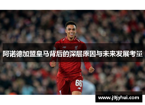 阿诺德加盟皇马背后的深层原因与未来发展考量