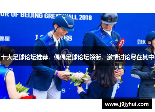 十大足球论坛推荐，偶偶足球论坛领衔，激情讨论尽在其中