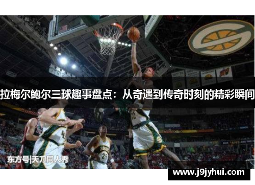 拉梅尔鲍尔三球趣事盘点：从奇遇到传奇时刻的精彩瞬间