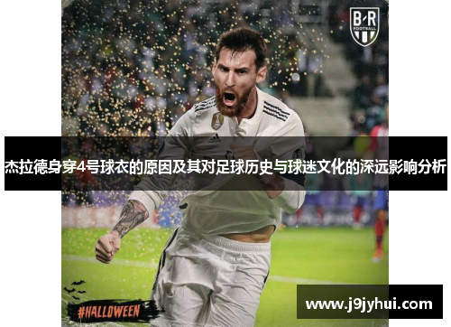 杰拉德身穿4号球衣的原因及其对足球历史与球迷文化的深远影响分析 杰拉德身穿4号球衣的原因及其对足球历史与球迷文化的深远影响分析
