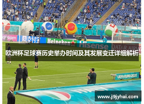 欧洲杯足球赛历史举办时间及其发展变迁详细解析 欧洲杯足球赛历史举办时间及其发展变迁详细解析